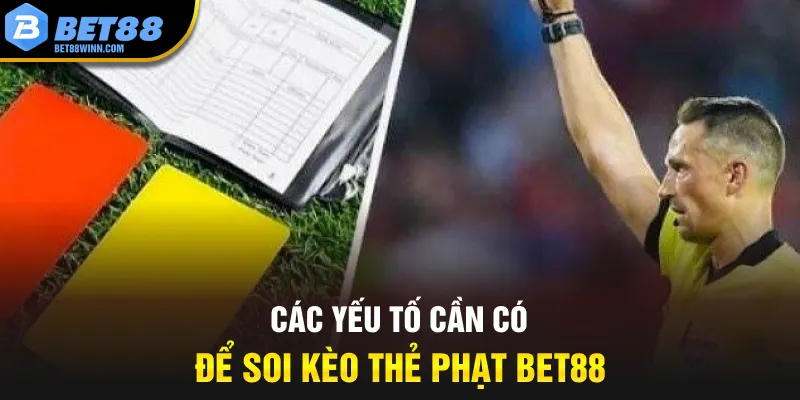 Các yếu tố cần có để soi kèo thẻ phạt Bet88