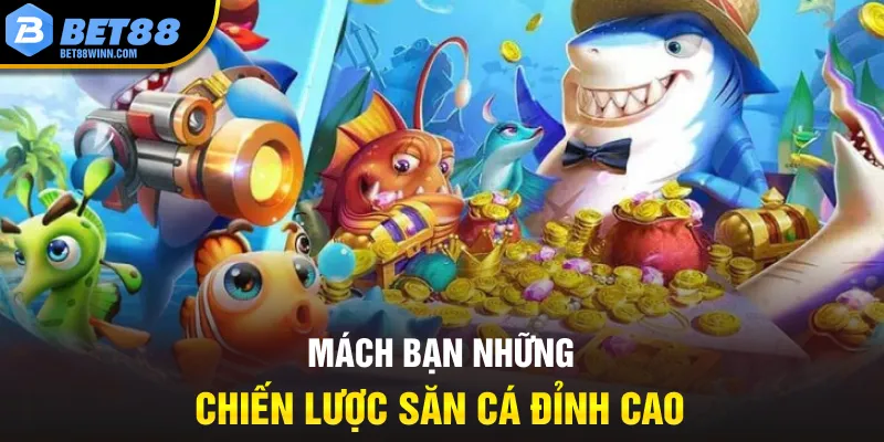 Mách bạn những chiến lược săn cá đỉnh cao