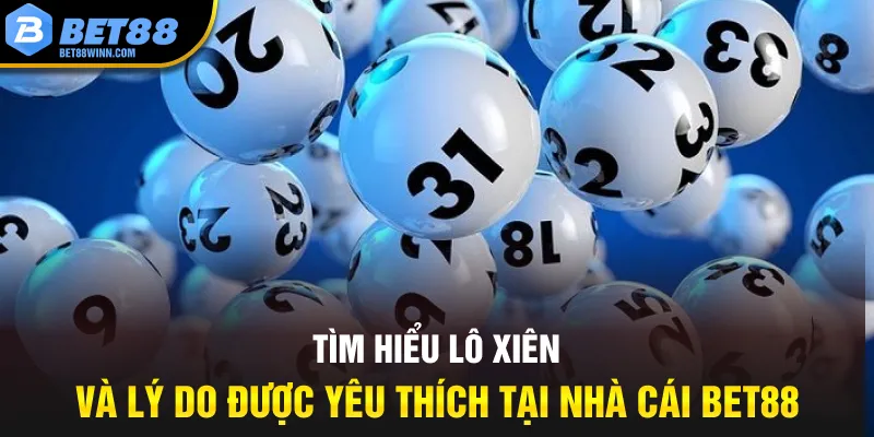 Tìm hiểu lô xiên và lý do được yêu thích tại nhà cái Bet88