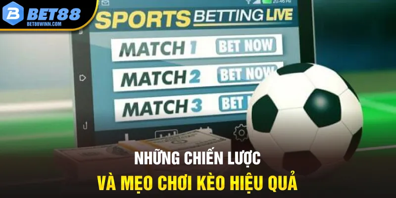 Những chiến lược và mẹo chơi kèo hiệu quả