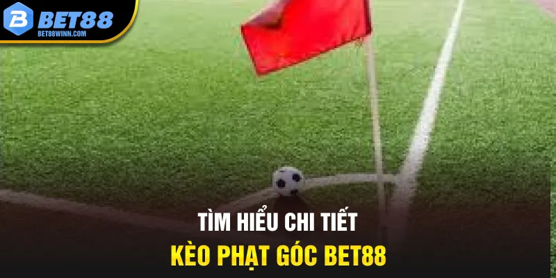 Tìm hiểu chi tiết kèo phạt góc Bet88