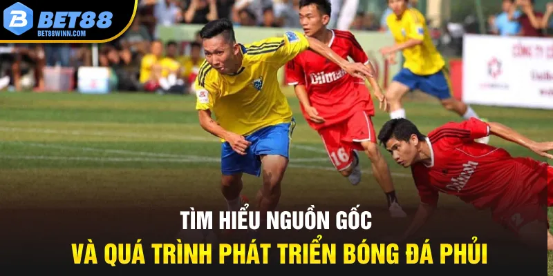 Tìm hiểu nguồn gốc và quá trình phát triển bóng đá phủi